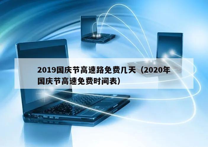2019国庆节高速路免费几天(2020年国庆节高速免费时间表)