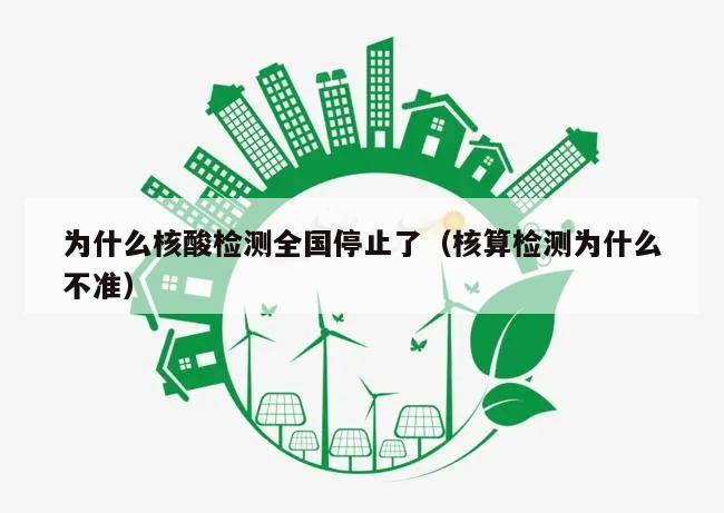 为什么核酸检测全国停止了(核算检测为什么不准)