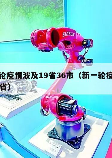 新一轮疫情波及19省36市(新一轮疫情波及17省)