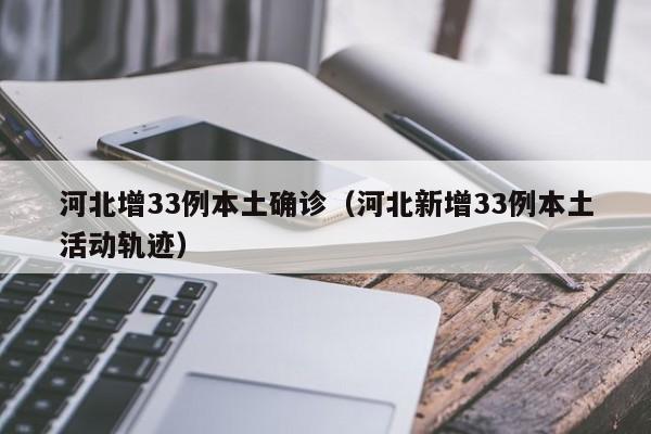 河北增33例本土确诊(河北新增33例本土活动轨迹)